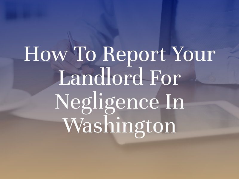 How To Report Your Landlord For Negligence In Washington