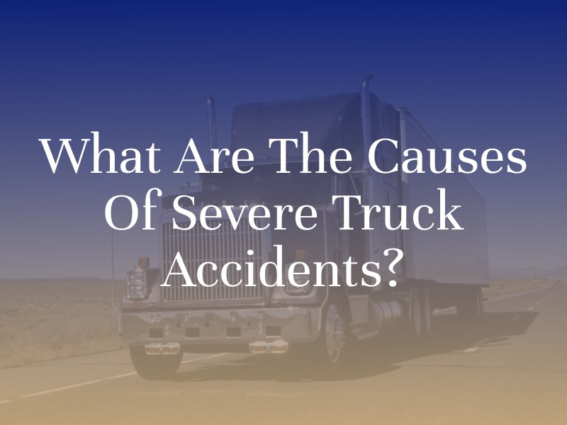 causes of severe truck accidents