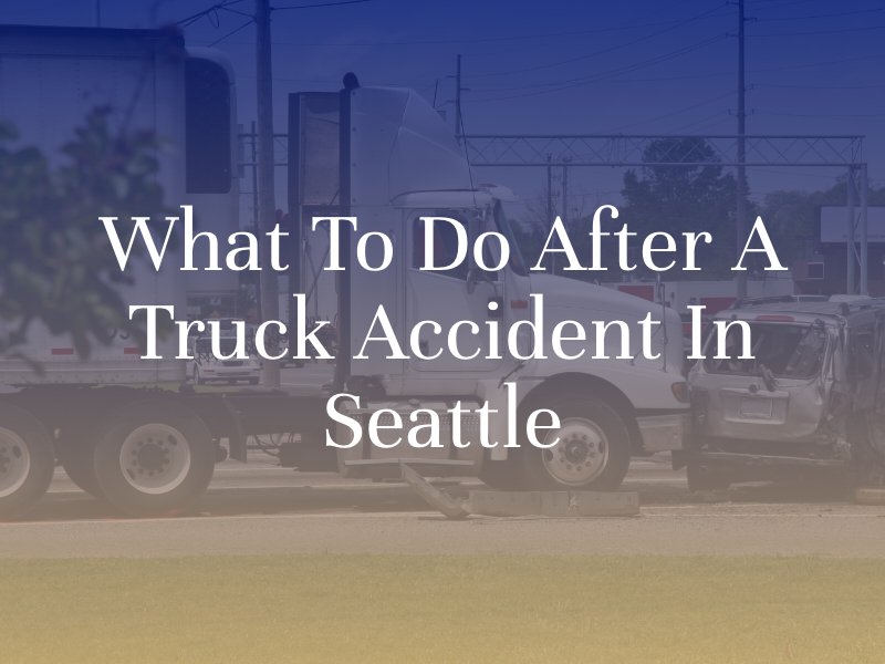 what to do after a truck accident in Seattle